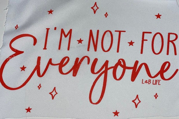 IM NOT FOR EVERYONE