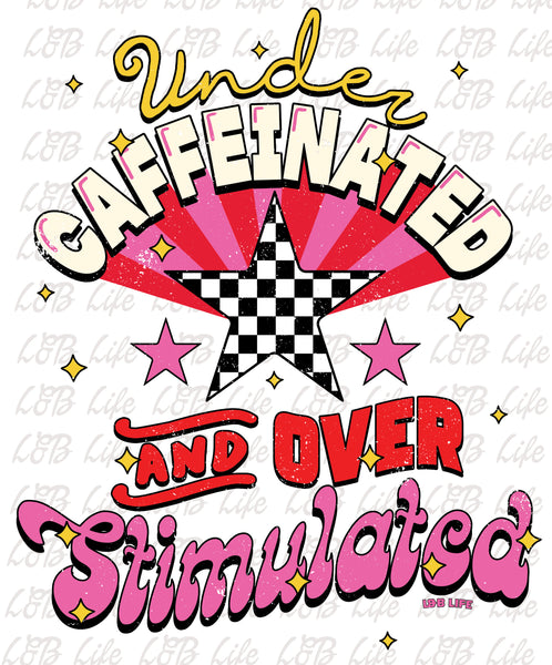 UNDER CAFFEINATED AND OVER STIMULATED
