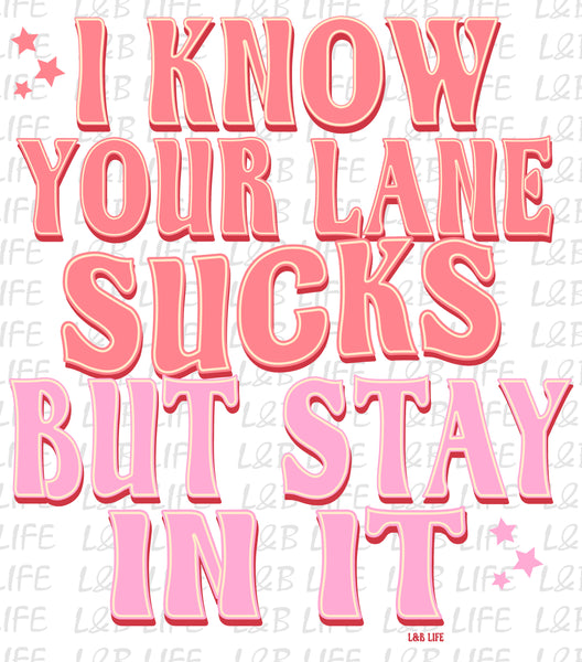 I KNOW YOUR LANE SUCKS BUT STAY IN IT