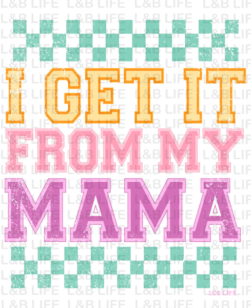 I GET IT FROM MY MAMA