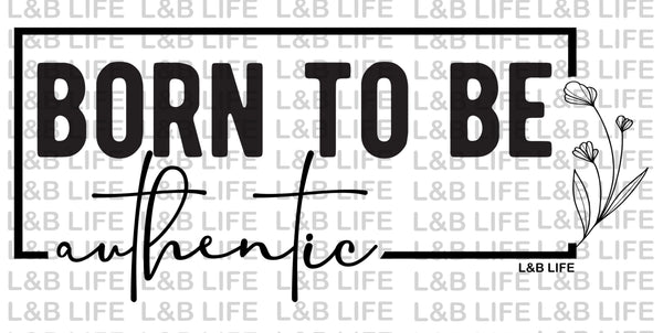 BORN TO BE AUTHENTIC