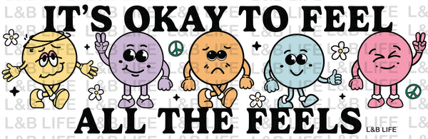 ITS OKAY TO FEEL ALL THE FEELS