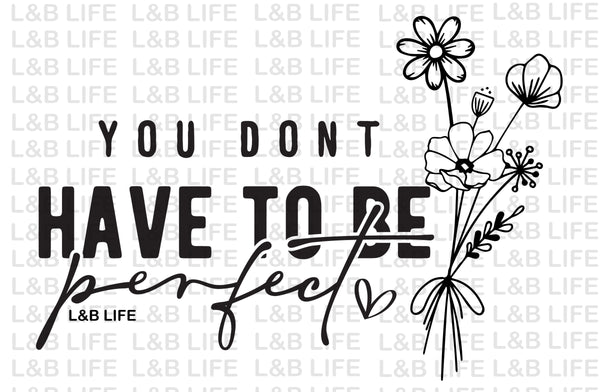 YOU DONT HAVE TO BE PERFECT