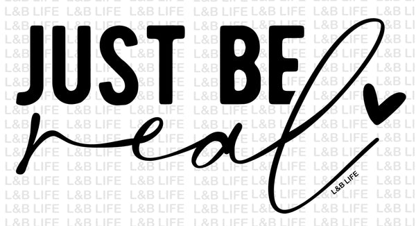 JUST BE REAL