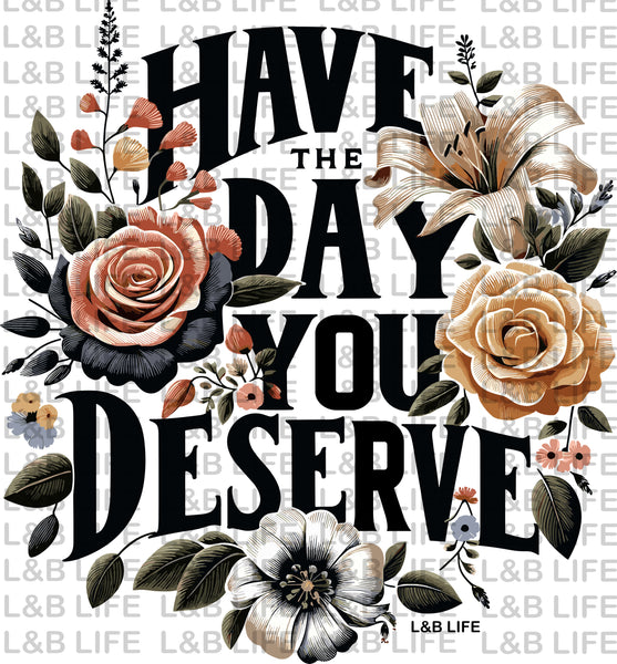 HAVE THE DAY YOU DESERVE