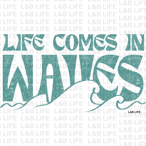 LIFE COMES IN WAVES