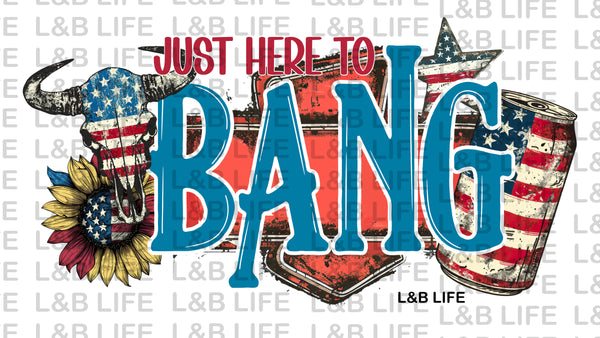 JUST HERE FOR THE BANG