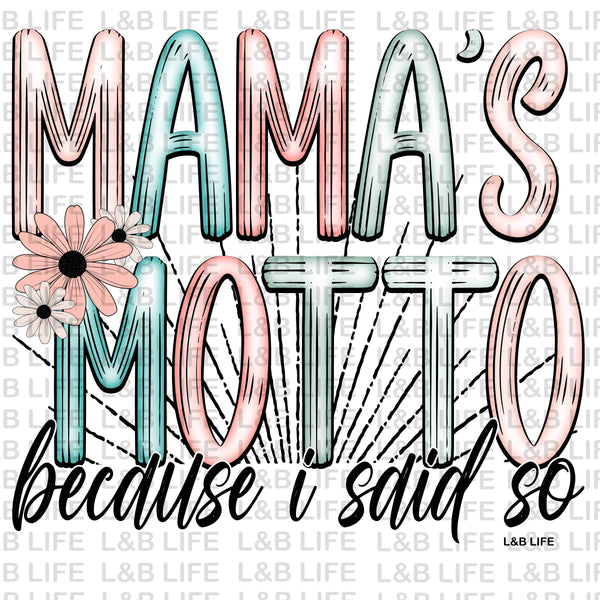 MAMAS MOTTO BEACUSE I SAID SO