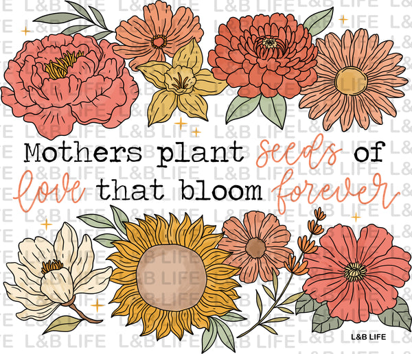 MOTHER PLANTS SEEDS OF LOVE THAT BLOOM FOREVER
