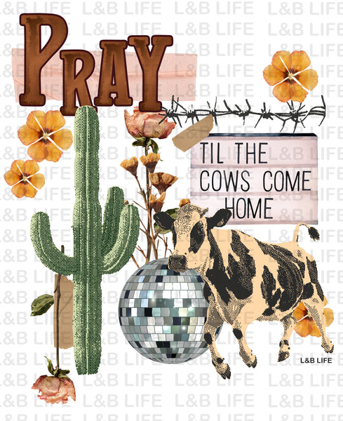 PRAY TILL THE COWS COME HOME