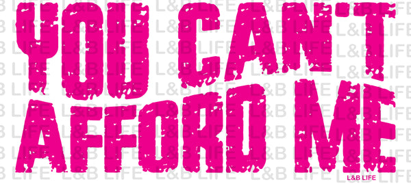 YOU CAN'T AFFORD ME