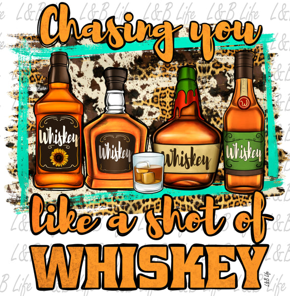 CHASING YOU LIKE A SHOT OF WHISKEY