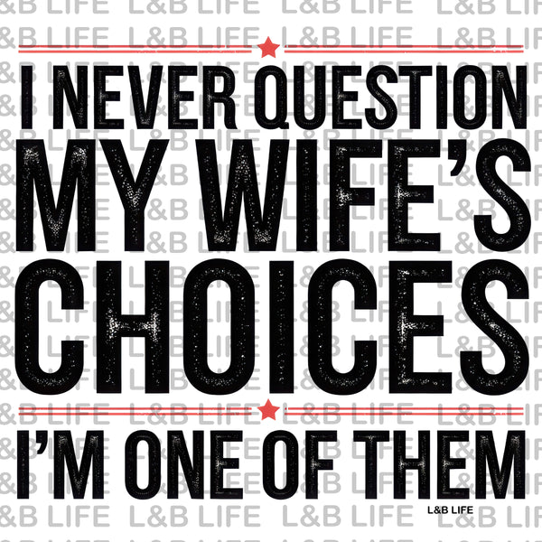 I NEVER QUESTION MY WIFE'S