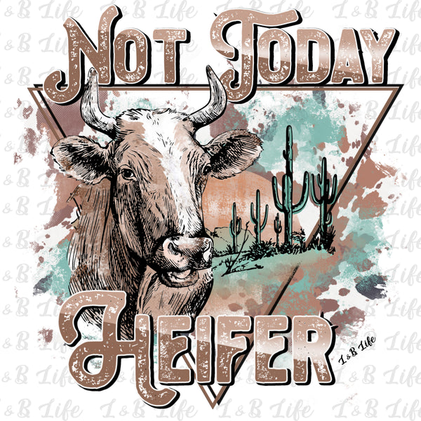 NOT TODAY HEIFER