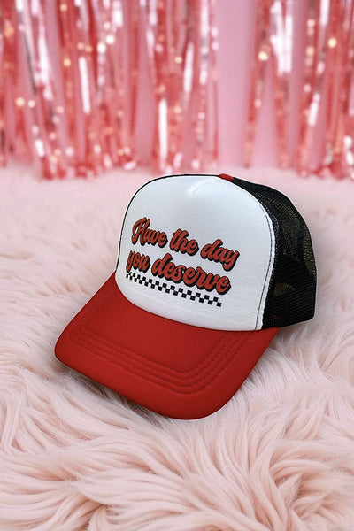 “Have the Day You Deserve” Trucker Hat