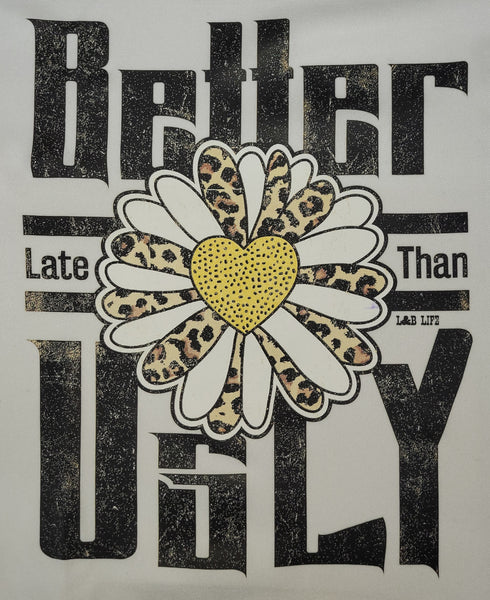 BETTER LATE THAN UGLY