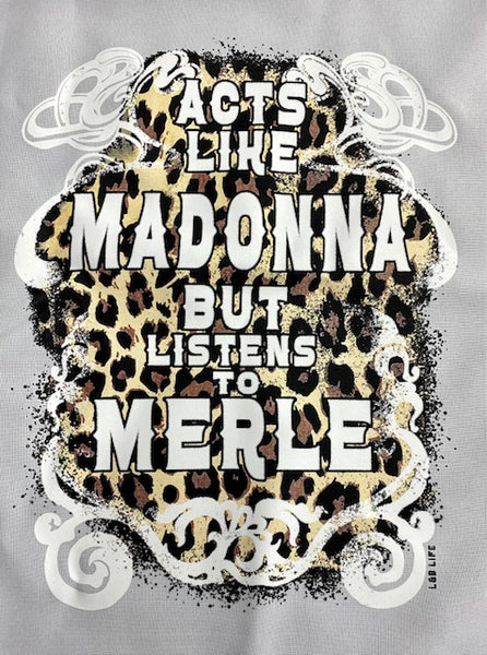 ACTS LIKE MADONNA BUT LISTENS TO MERLE