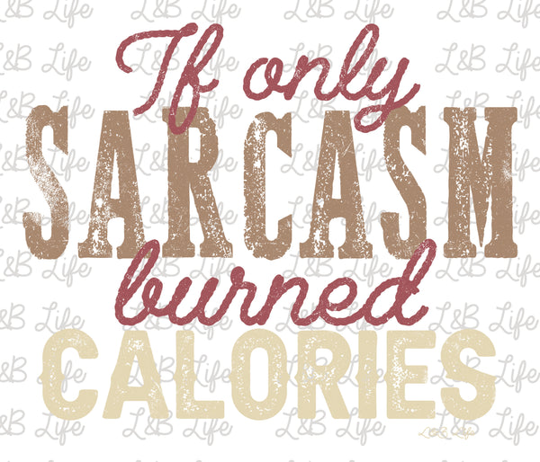 IF ONLY SARCASM BURNED CALORIES