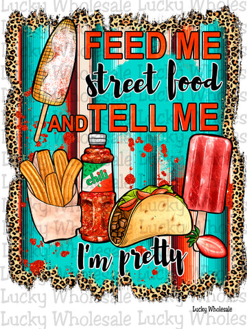 FEED ME STRRET FOOD AND TELL ME IM PRETTY