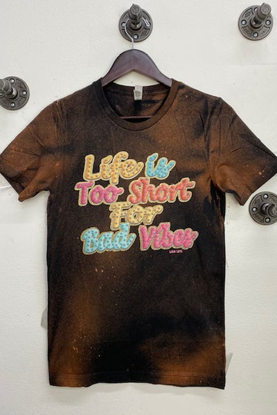 BC BL LIFE IS TOO SHORT FOR BAD VIBES - BLEACHED BLACK