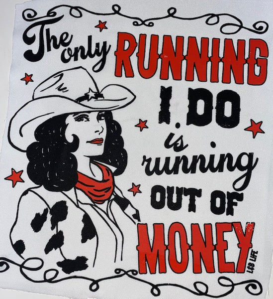 THE ONLY RUNNING I DO IS RUNNING OUT OF MONEY