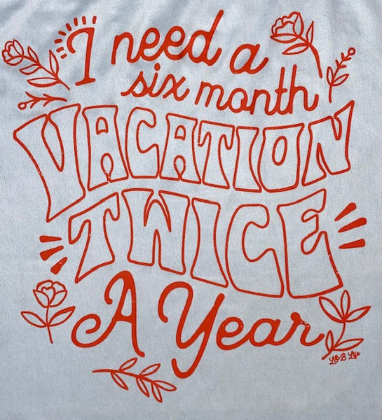 I NEED A SIX MONTH VACATION