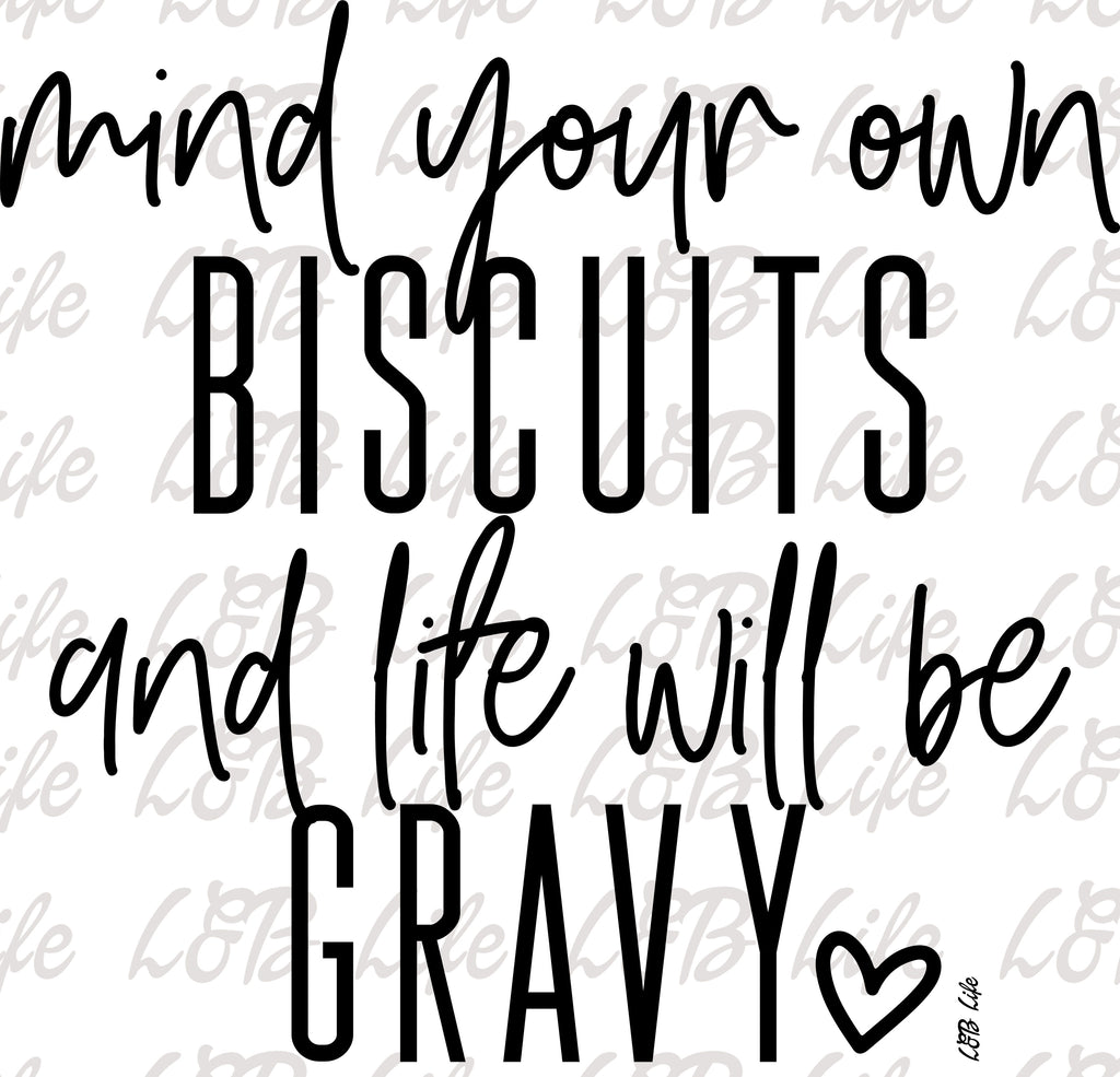 MIND YOUR OWN BISCUIT AND LIFE WILL BE GRAVY