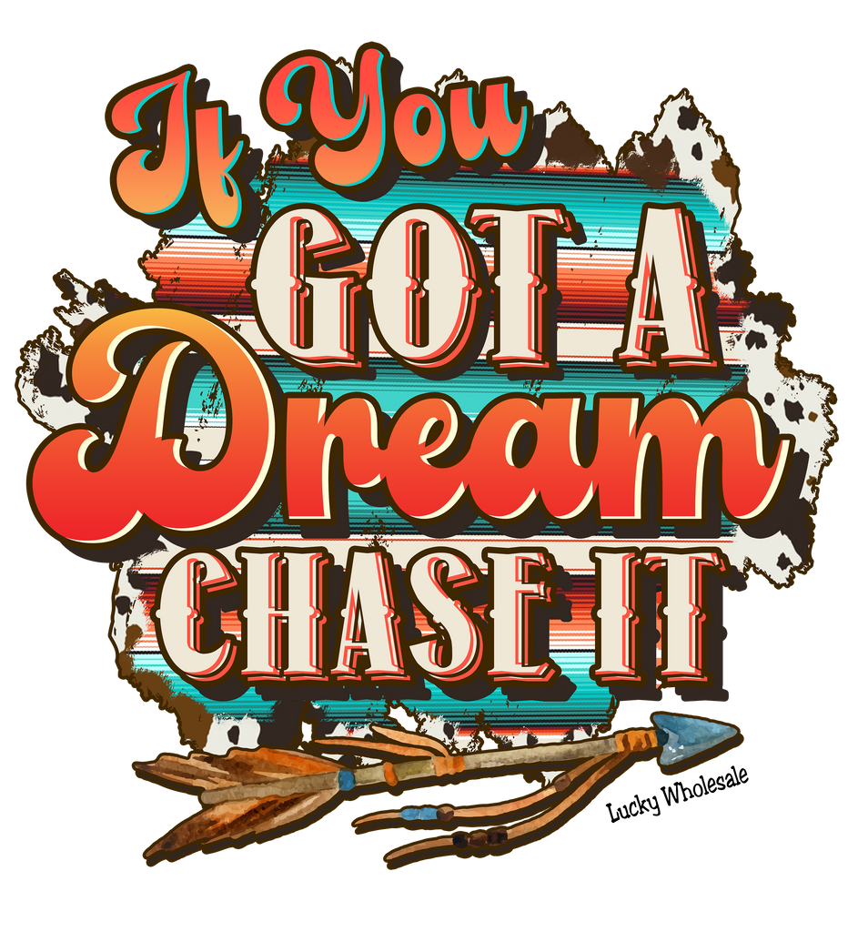 IF YOU GOT A DREAM