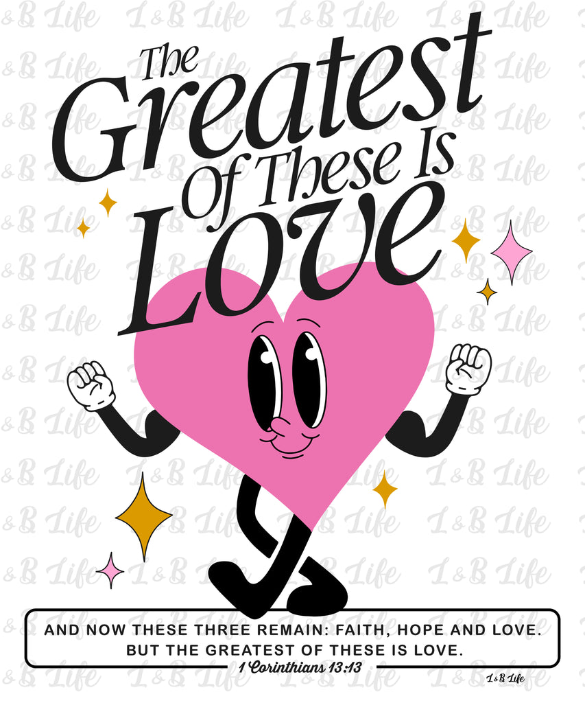 THE GREATEST OF ALL OF THESE IS LOVE