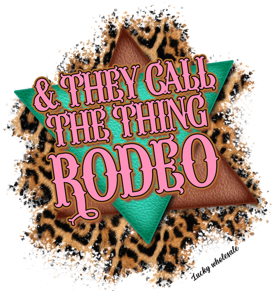 & THEY CALL THE THING RODEO