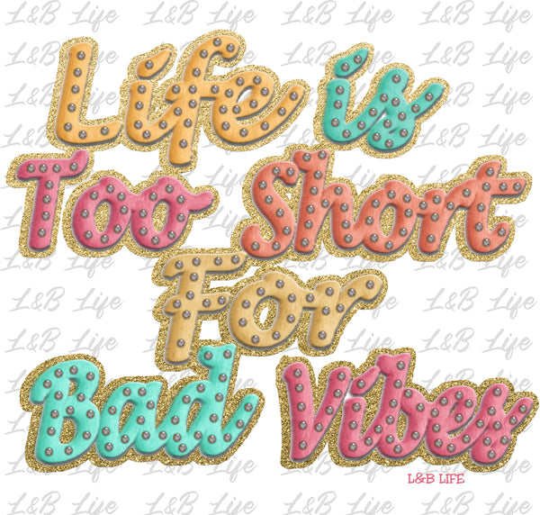 LIFE IS TOO SHORT FOR BAD VIBES