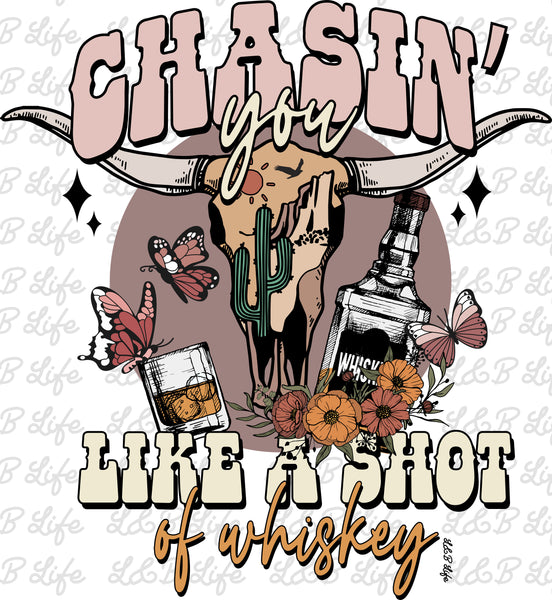 CHASING YOU LIKE A SHOT OF WHISKEY