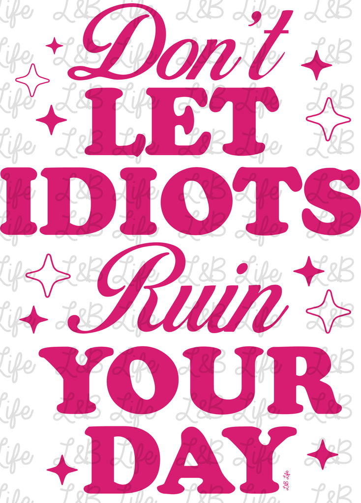 DONT LET IDIOTS RUIN YOUR DAY