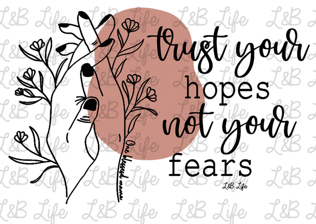 TRUST YOUR HOPES NOT FEARS