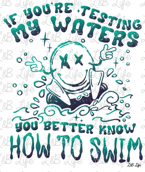 IF YOUR TESTING MY WATERS YOU BETTER KNOW HOW TO SWIM