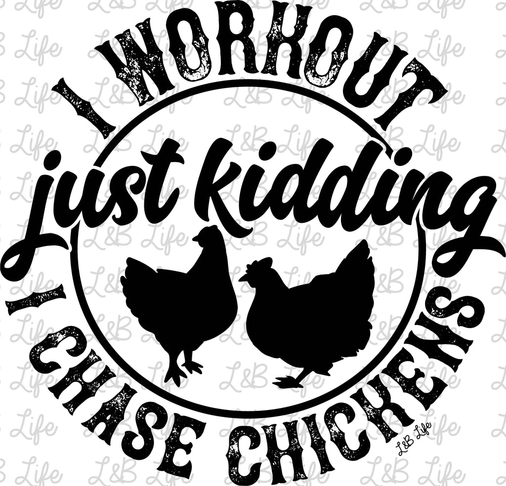 I WORKOUT JUST KIDDING I CHASE CHICKENS