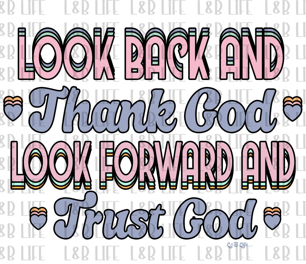 LOOK BACK AND THANK GOD LOOK FOWARD AND TRUST GOD