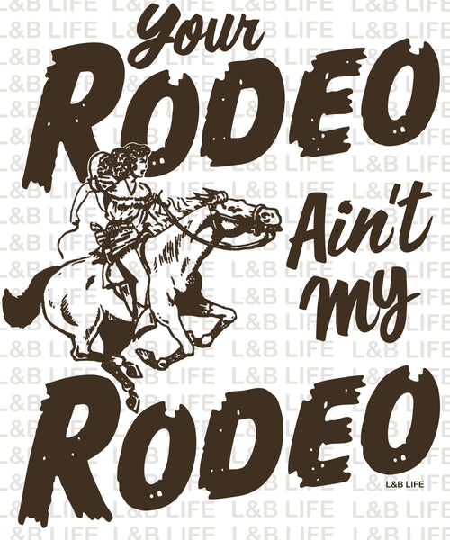 YOUR RODEO AINT MY RODEO