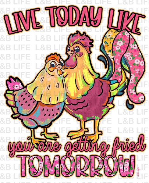 LIVE TODAY LIKE YOU GETTING FRIED