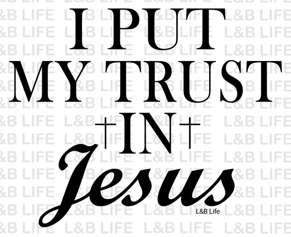 I PUT MY TRUST IN JESUS