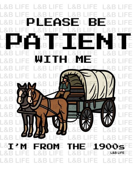 PLEASE BE PATIENT WITH ME