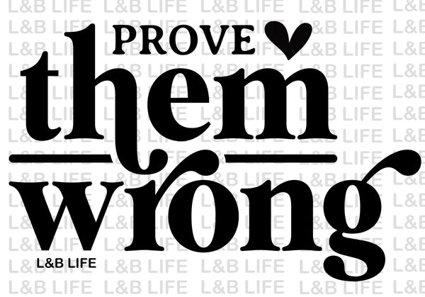 PROVE THEM WRONG