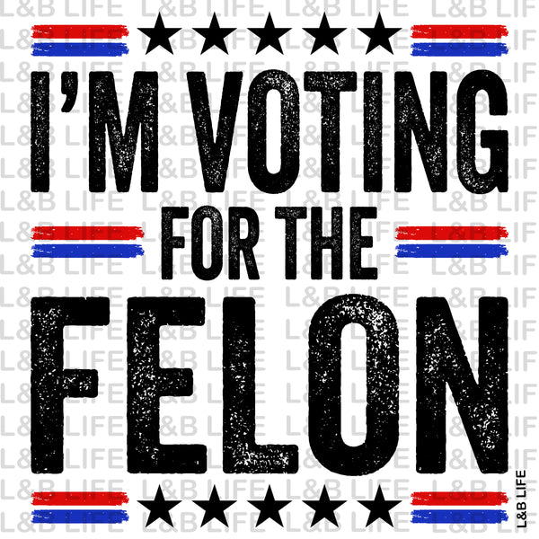 IM VOTING FOR THE FELON