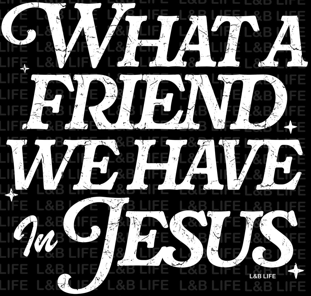 WHAT A FRIEND WE HAVE IN JESUS