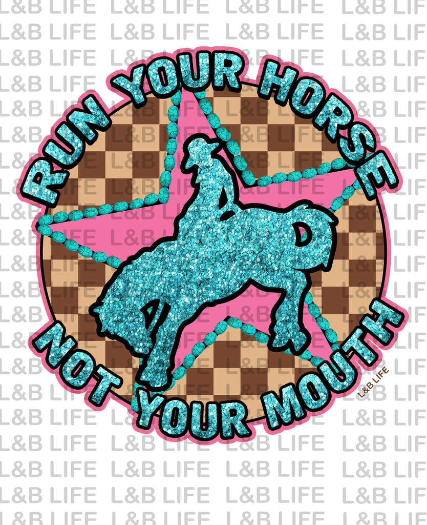 RUN YOUR HORSE NOT YOUR MOUTH