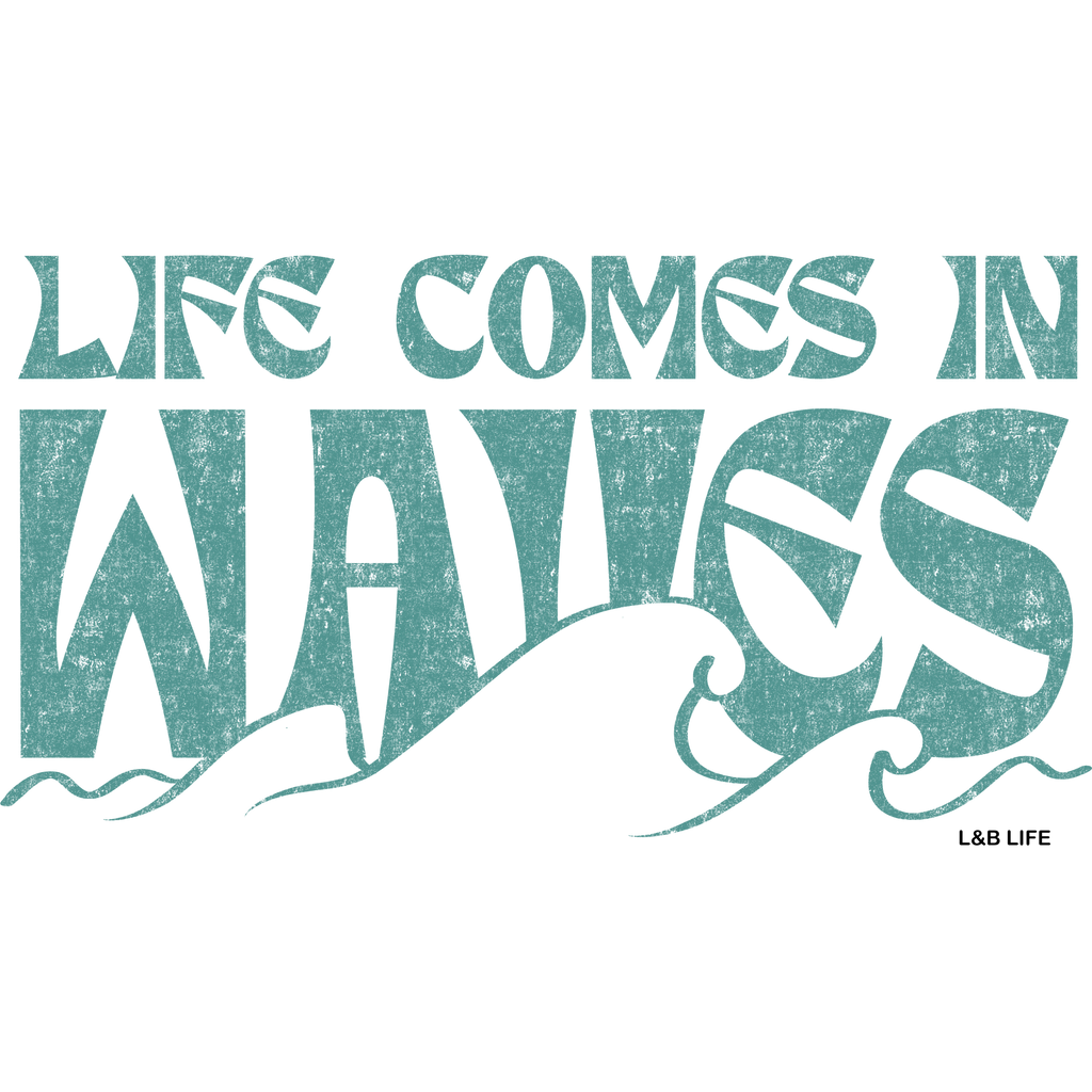 LIFE COMES IN WAVES