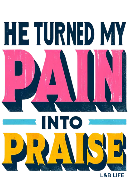 HE TURNED MY PAIN INTO PRAISE (BACK)