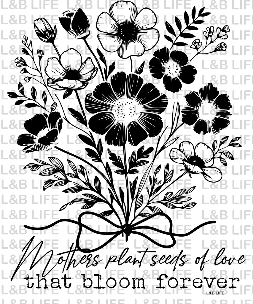 MOTHERS PLANT SEEDS OF LOVE THAT BLOOM FOREVER