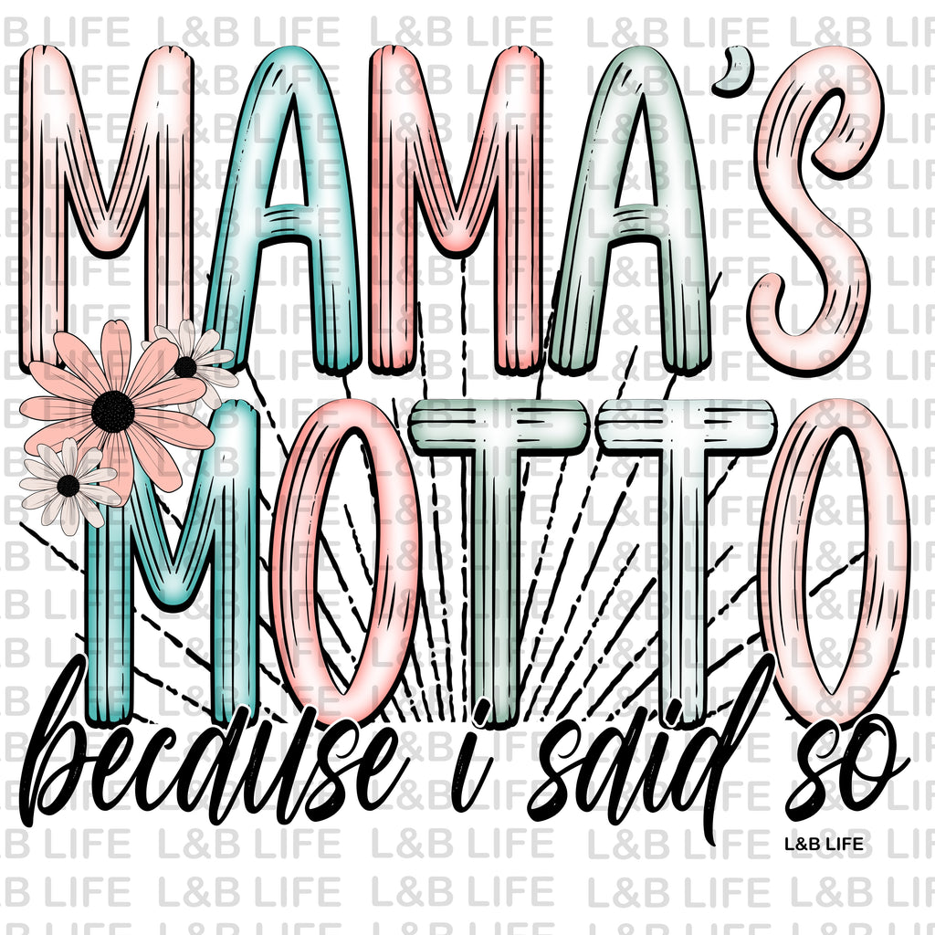 MAMAS MOTTO BEACUSE I SAID SO