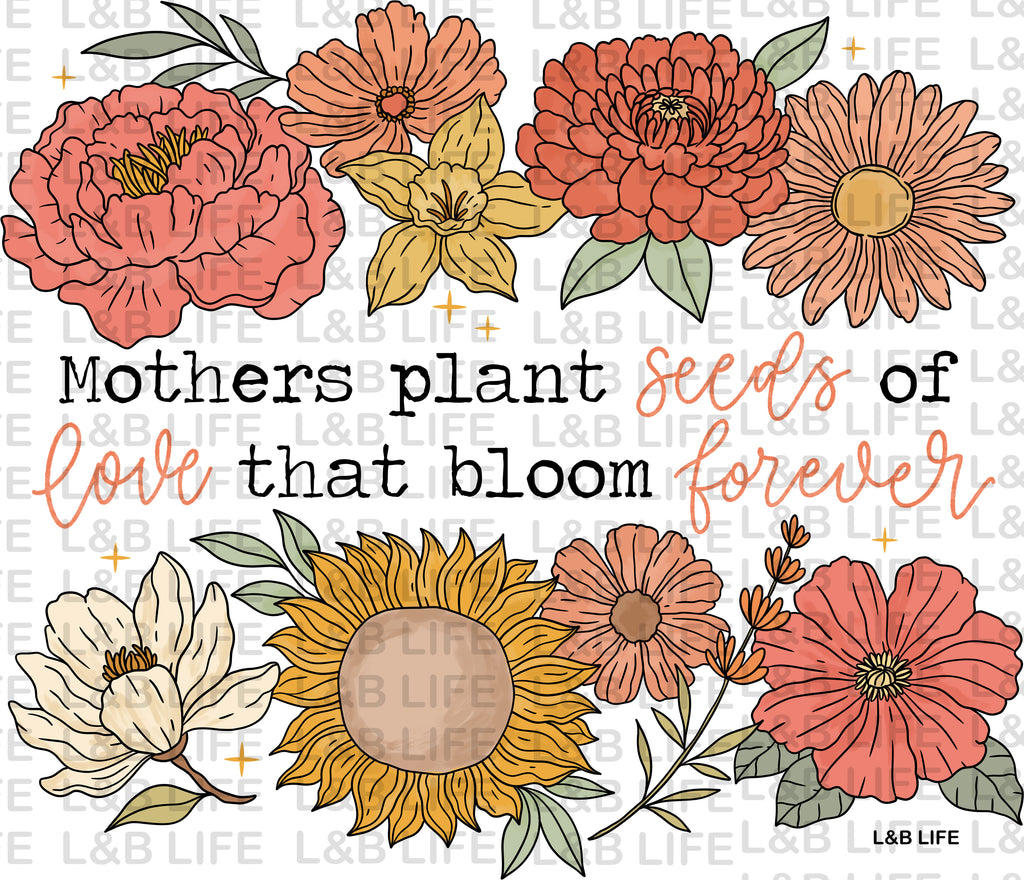 MOTHER PLANTS SEEDS OF LOVE THAT BLOOM FOREVER